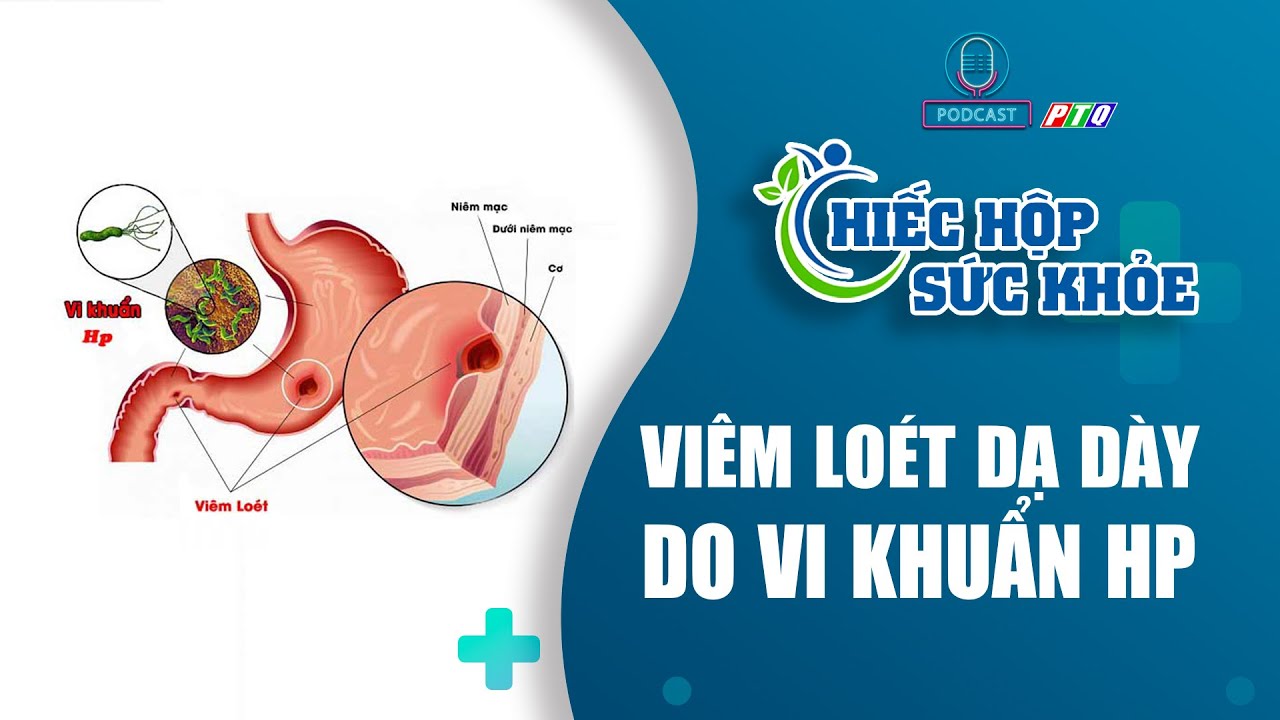 Vì sao dễ bị viêm loét dạ dày do vi khuẩn HP | PODCAST