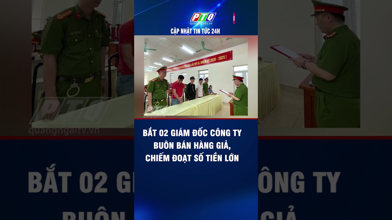 Bắt 02 giám đốc công ty buôn bán hàng giả, chiếm đoạt số tiền lớn #ptq #truyenhinhquangngai