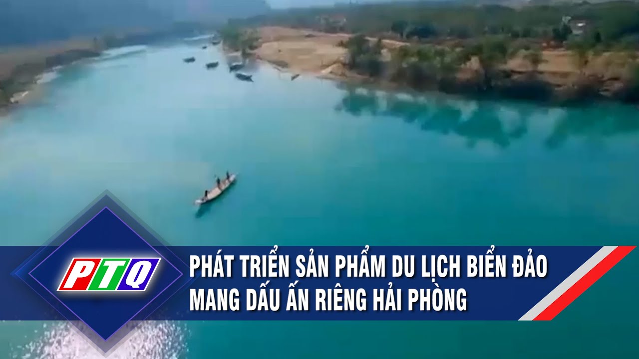 Phát triển sản phẩm du lịch biển đảo mang dấu ấn riêng Hải Phòng | PTQ