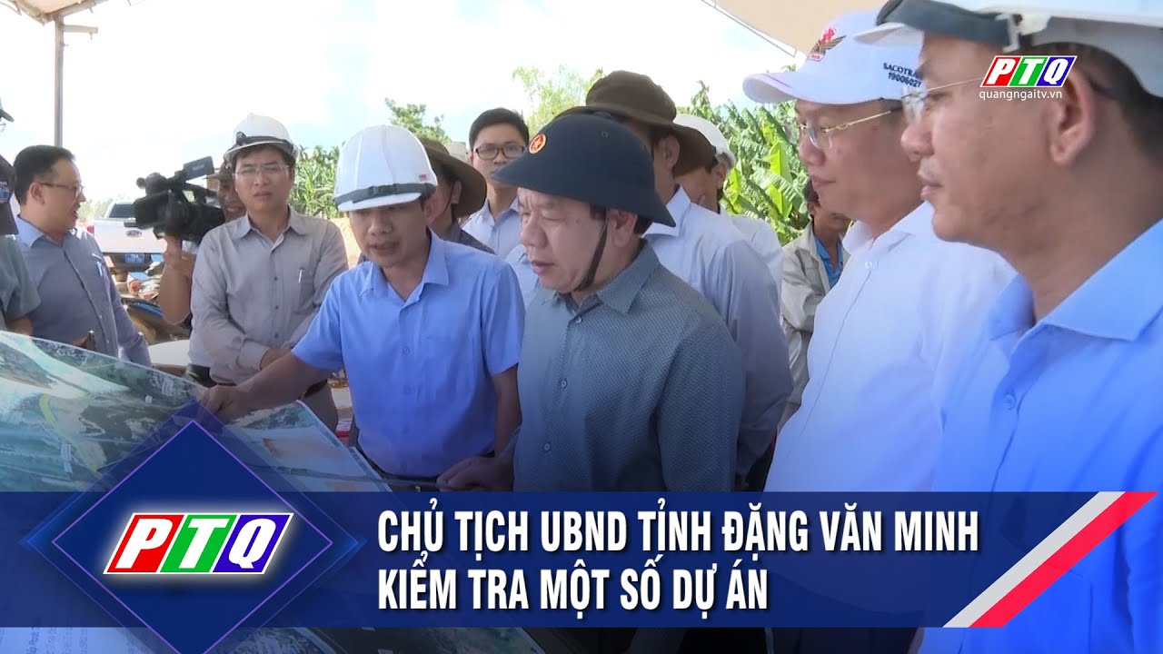 Chủ tịch UBND tỉnh Đặng Văn Minh kiểm tra một số dự án  | PTQ