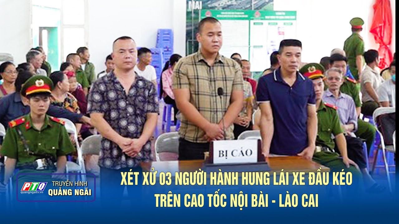 Xét xử 03 người hành hung lái xe đầu kéo trên cao tốc Nội Bài - Lào Cai | PTQ