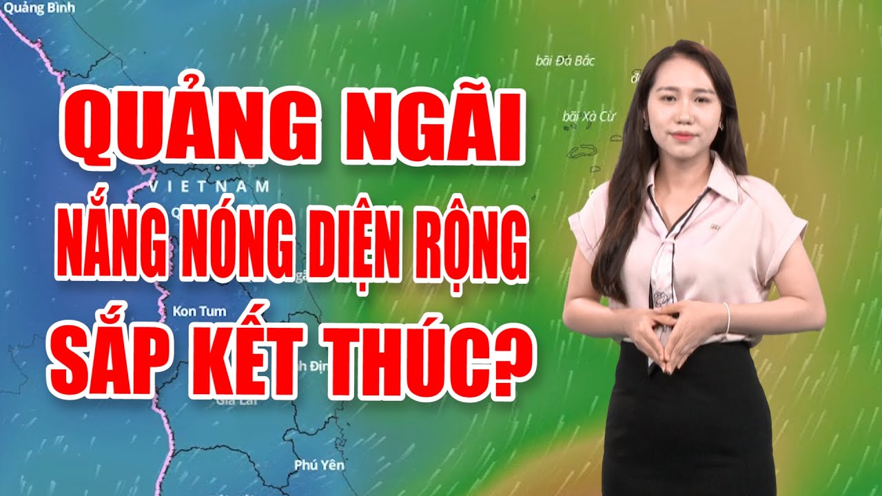 Bản tin thời tiết 28/8: Quảng Ngãi: Nắng nóng diện rộng sắp kết thúc?