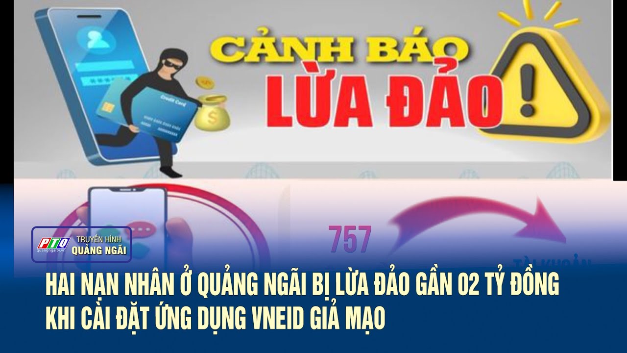 Hai nạn nhân ở Quảng Ngãi bị lừa đảo gần 02 tỷ đồng khi cài đặt ứng dụng VNeID giả mạo | PTQ