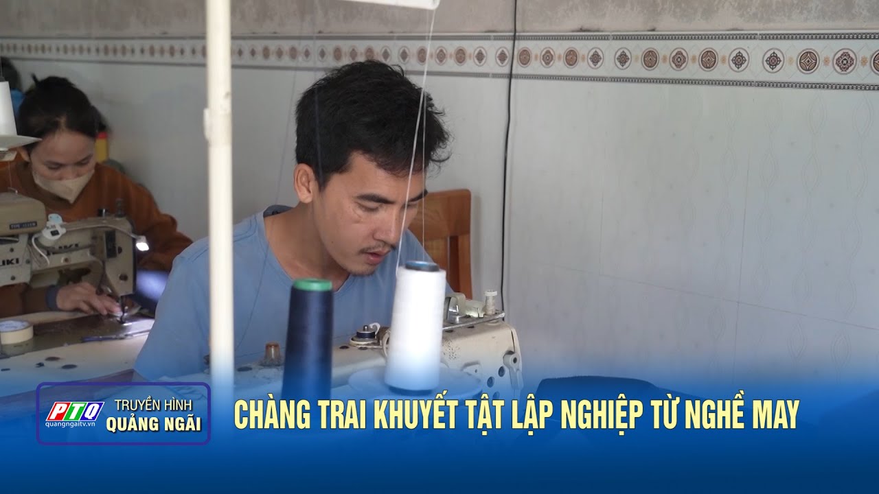 Chàng trai khuyết tật lập nghiệp từ nghề may  | PTQ