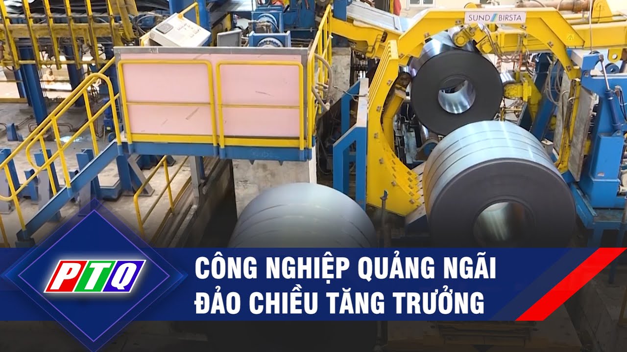 Công nghiệp Quảng Ngãi đảo chiều tăng trưởng | PTQ