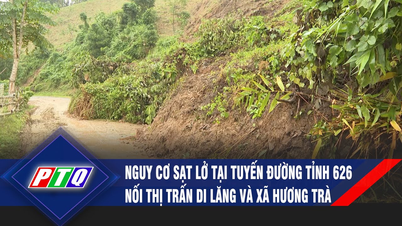 Nguy cơ sạt lở tại tuyến đường tỉnh 626 nối thị trấn Di Lăng và xã Hương Trà | PTQ