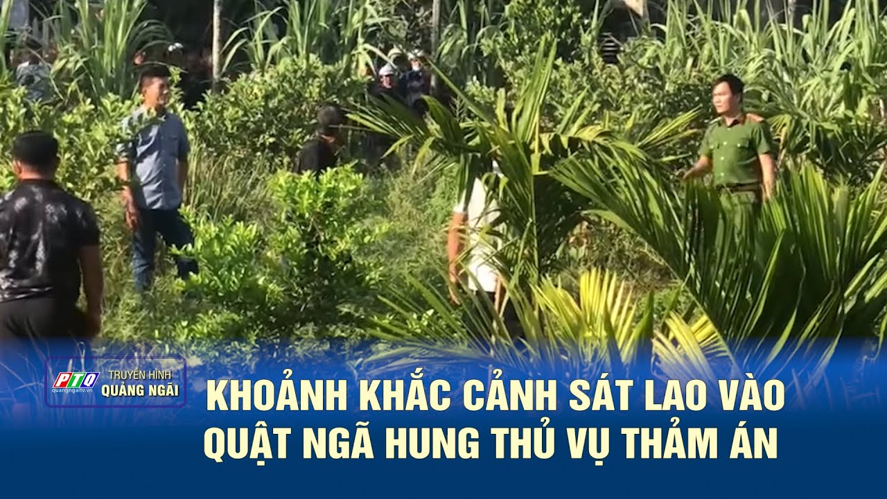 Quảng Ngãi: Khoảnh khắc cảnh sát lao vào quật ngã hung thủ vụ thảm án  | PTQ