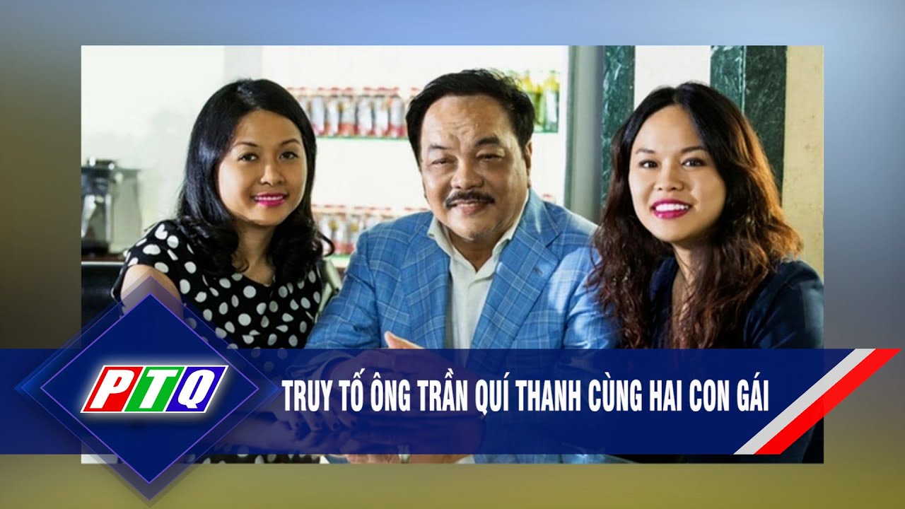 Truy tố ông Trần Quí Thanh cùng hai con gái | PTQ