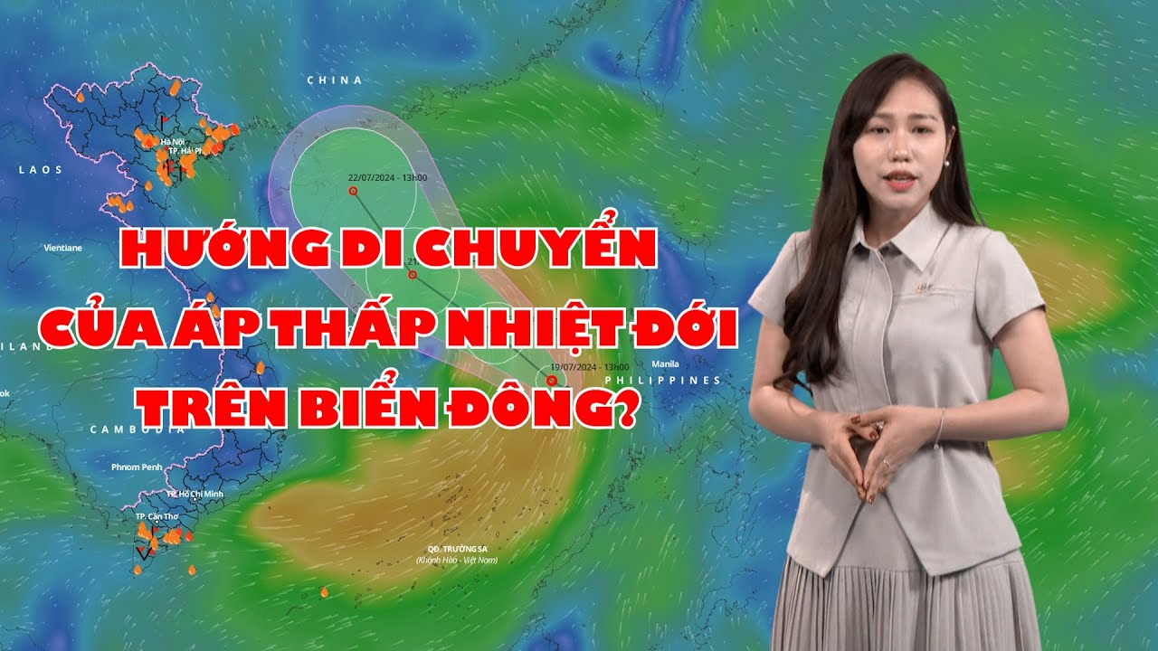 Bản tin thời tiết 19/7: Hướng di chuyển của Áp thấp nhiệt đới trên Biển Đông?