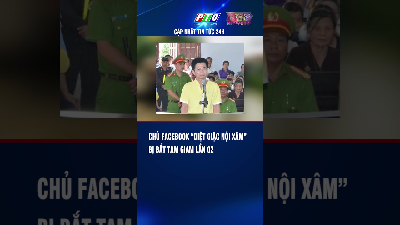 Chủ facebook “d i ệ t gi ặc nội xâm” bị bắt tạm giam lần 02 #shorts