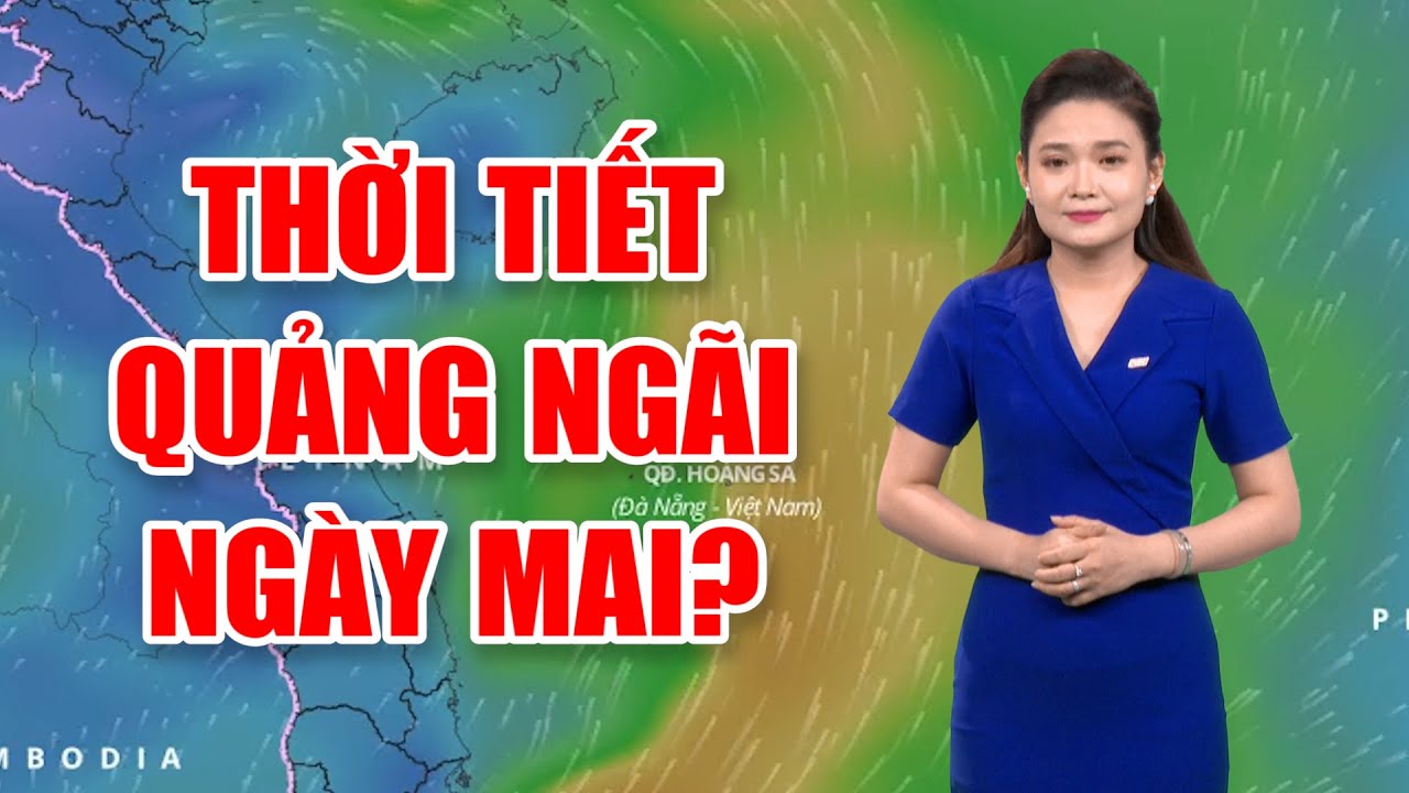 Bản tin thời tiết 11/7: Thời tiết Quảng Ngãi ngày mai?