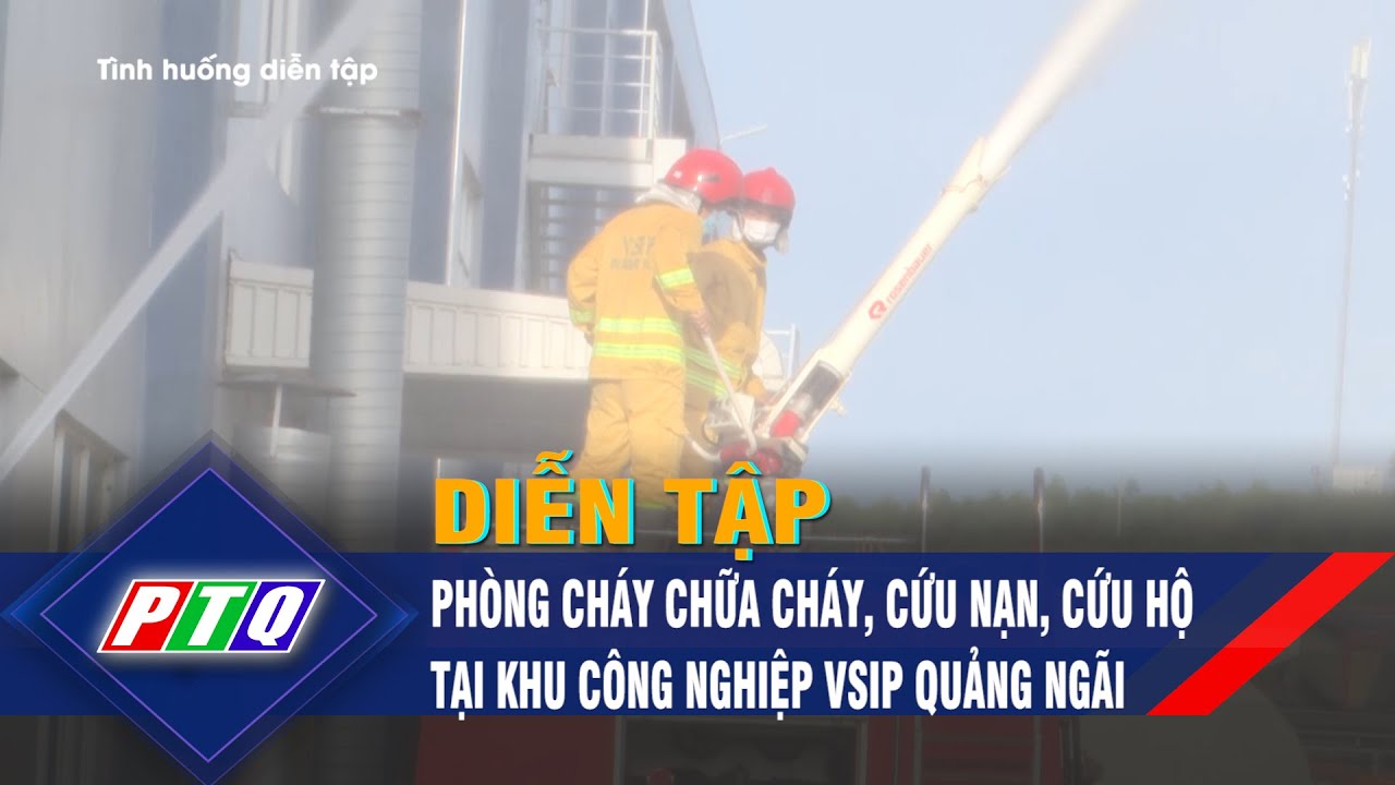 Diễn tập phòng cháy chữa cháy, cứu nạn, cứu hộ tại Khu công nghiệp VSIP Quảng Ngãi  | PTQ