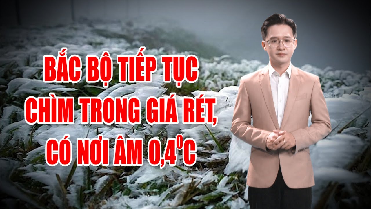 Bản tin thời tiết 23/12: Bắc Bộ tiếp tục chìm trong giá rét, có nơi âm 0,4 độ C