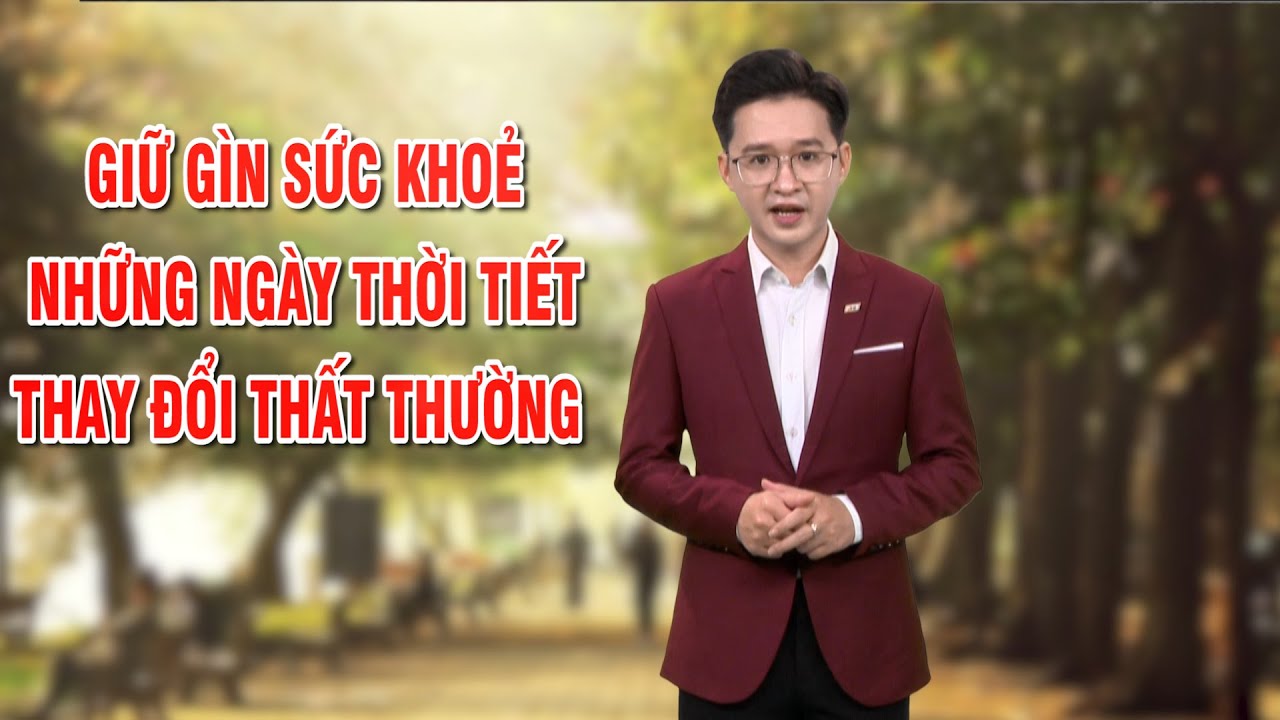 Bản tin thời tiết 09/01:Giữ gìn sức khoẻ những ngày thời tiết thay đổi thất thường