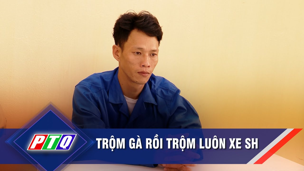 Trộm gà rồi trộm luôn xe SH  | PTQ