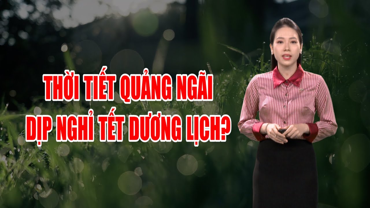 Bản tin thời tiết 29/12:  Thời tiết Quảng Ngãi dịp nghỉ Tết Dương lịch?