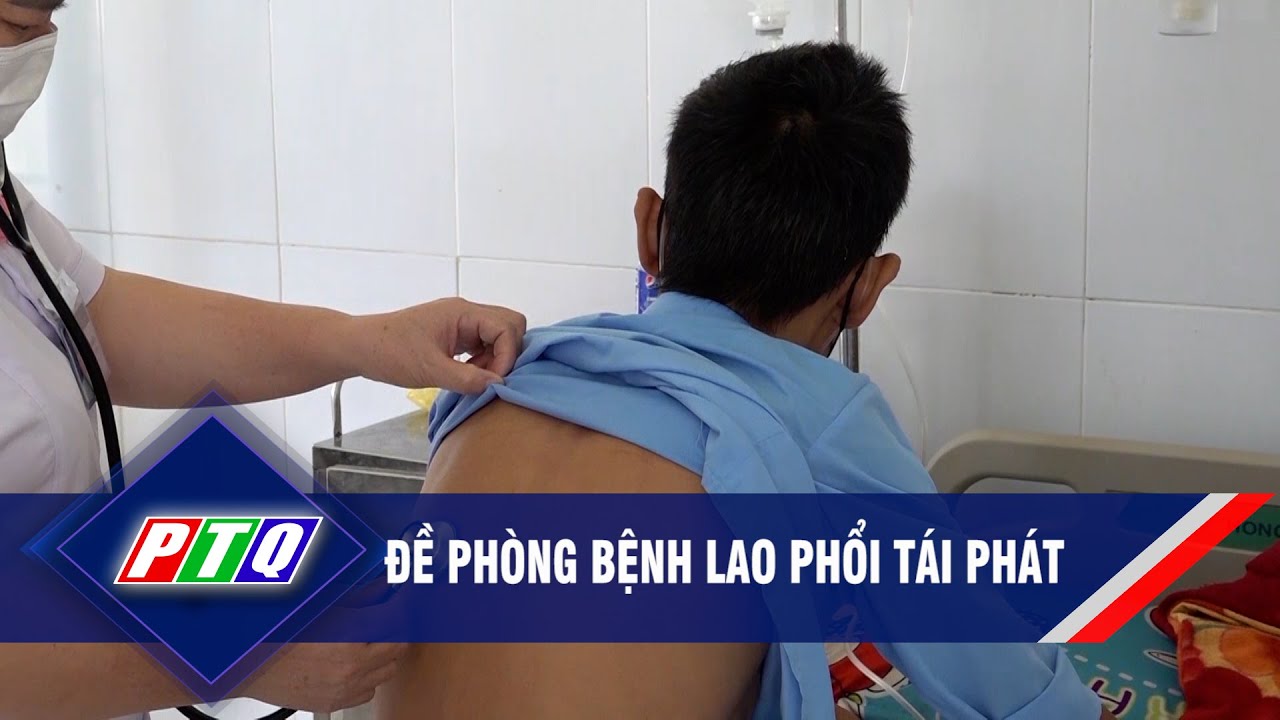 Đề phòng bệnh lao phổi tái phát | PTQ