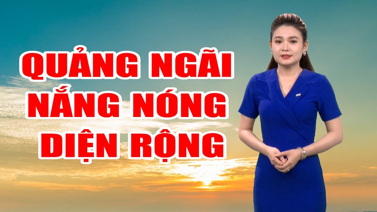 Bản tin thời tiết 13/4: Quảng Ngãi nắng nóng diện rộng, có nơi lên đến 39 độ C