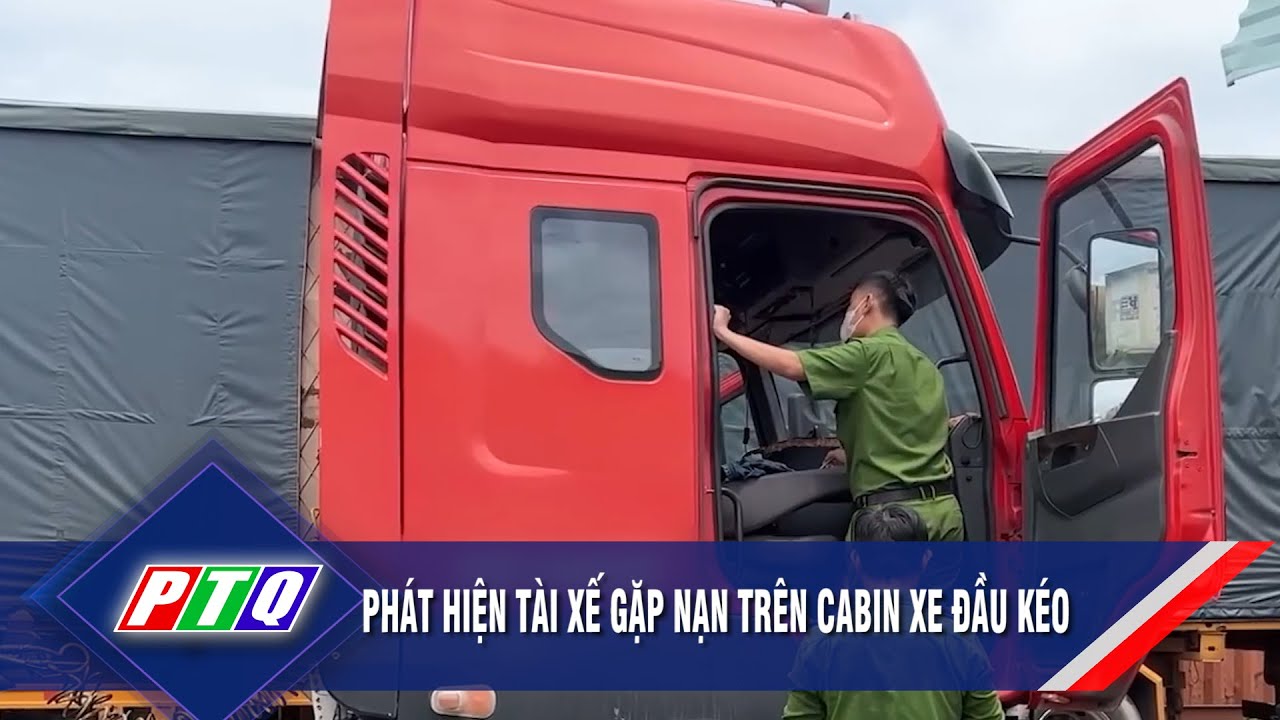 Phát hiện tài xế gặp nạn trên cabin xe đầu kéo | PTQ