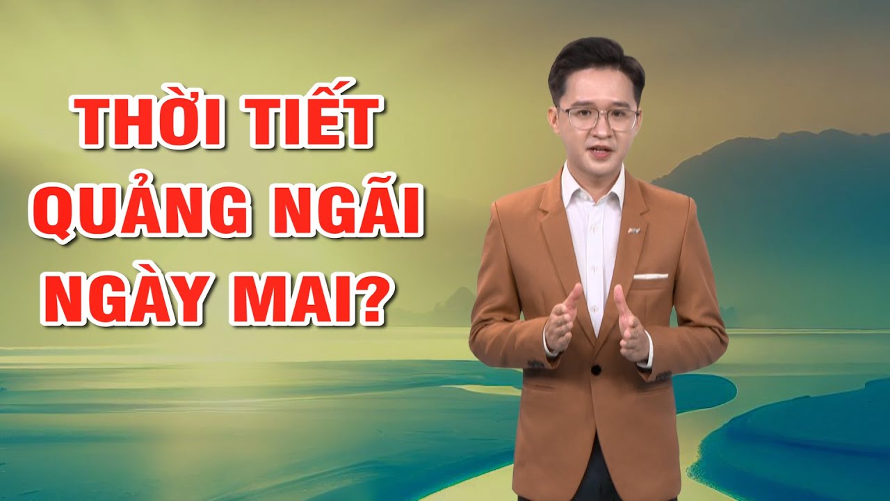 Bản tin thời tiết 05/01: Thời tiết Quảng Ngãi ngày mai?