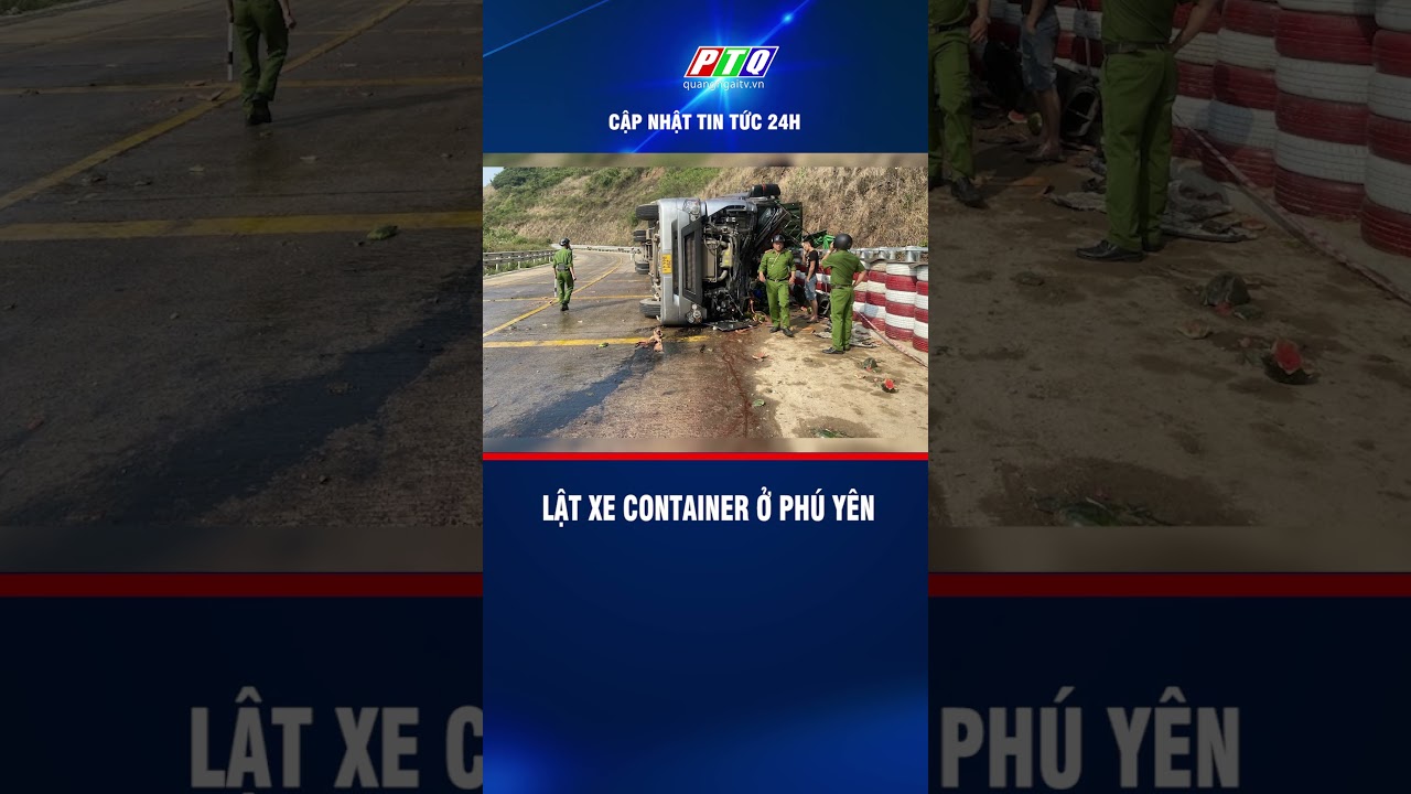 Lật xe container ở Phú Yên | PTQ