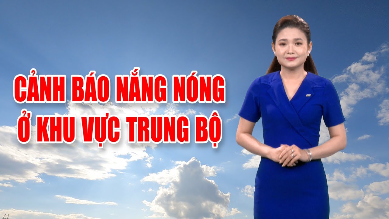 Bản tin thời tiết 18/5: Quảng Ngãi ngày mai nắng nóng diện rộng trở lại?