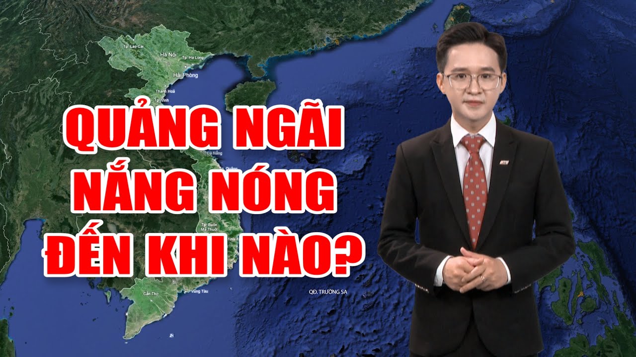 Bản tin thời tiết 04/6: Quảng Ngãi nắng nóng đến khi nào?