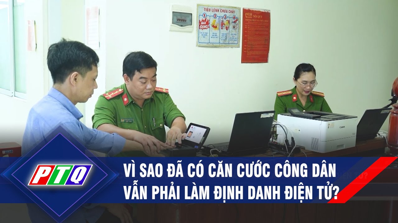 Vì sao đã có căn cước công dân vẫn phải làm định danh điện tử?  | PTQ