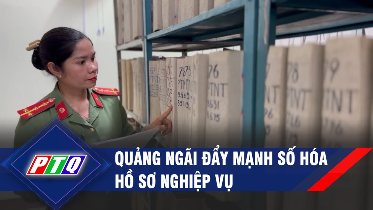 Quảng Ngãi đẩy mạnh số hóa hồ sơ nghiệp vụ  | PTQ