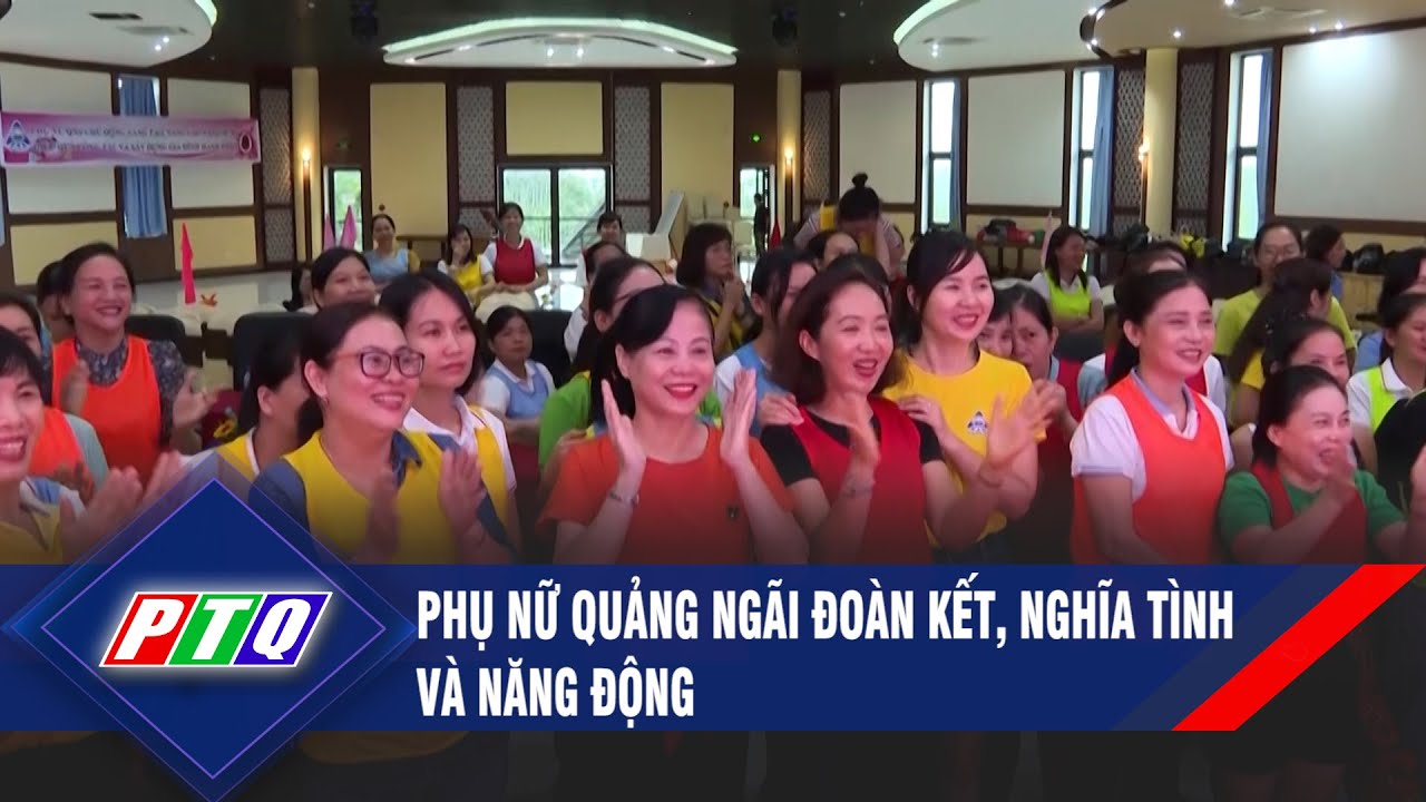 Phụ nữ Quảng Ngãi đoàn kết, nghĩa tình và năng động  | PTQ