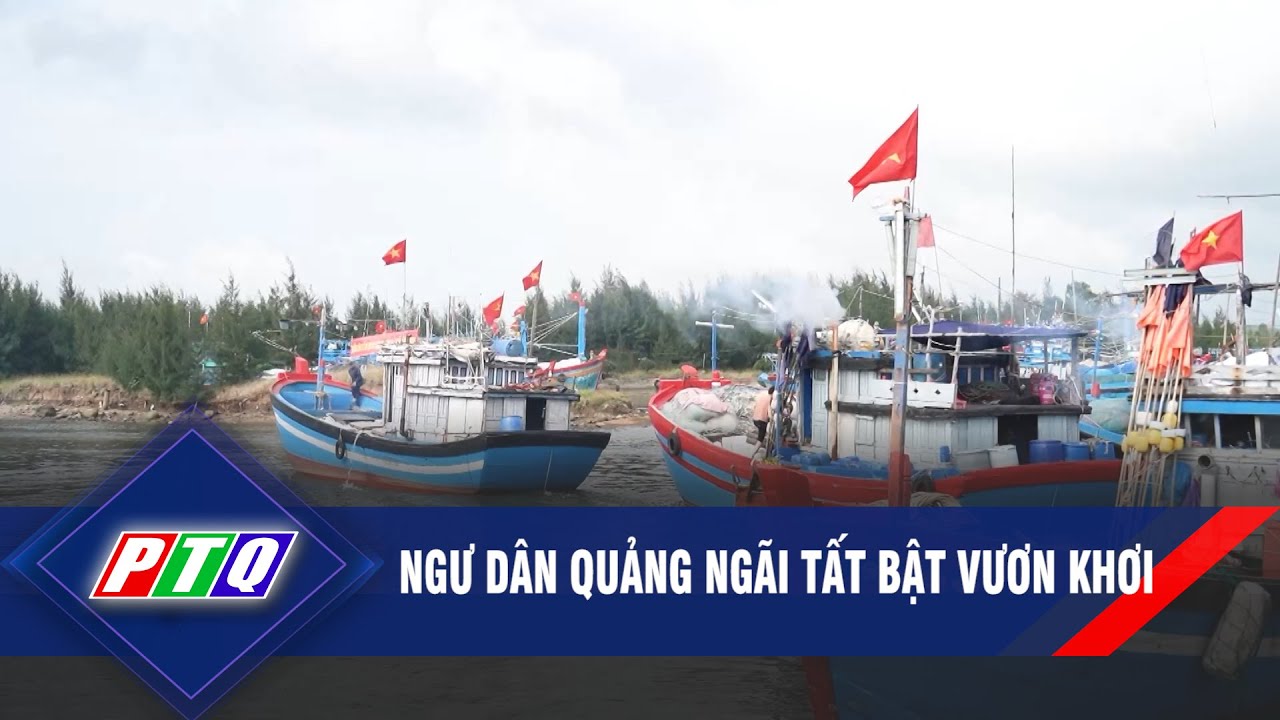 Ngư dân Quảng Ngãi tất bật vươn khơi | PTQ