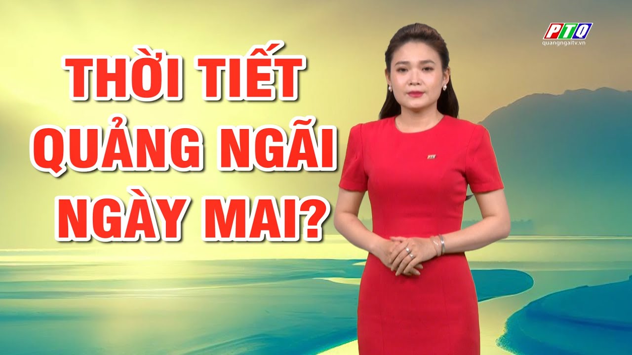 Bản tin thời tiết 02/02: Thời tiết Quảng Ngãi ngày mai?