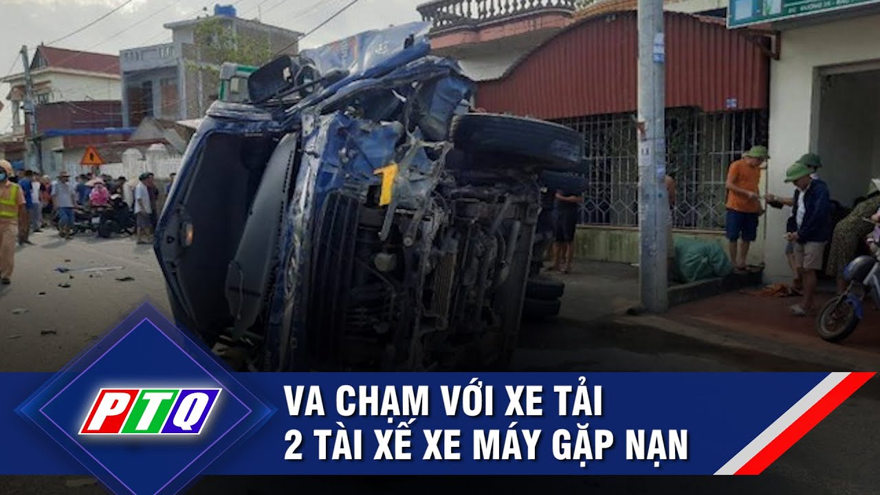 Va chạm với xe tải, 2 tài xế xe máy gặp nạn | PTQ