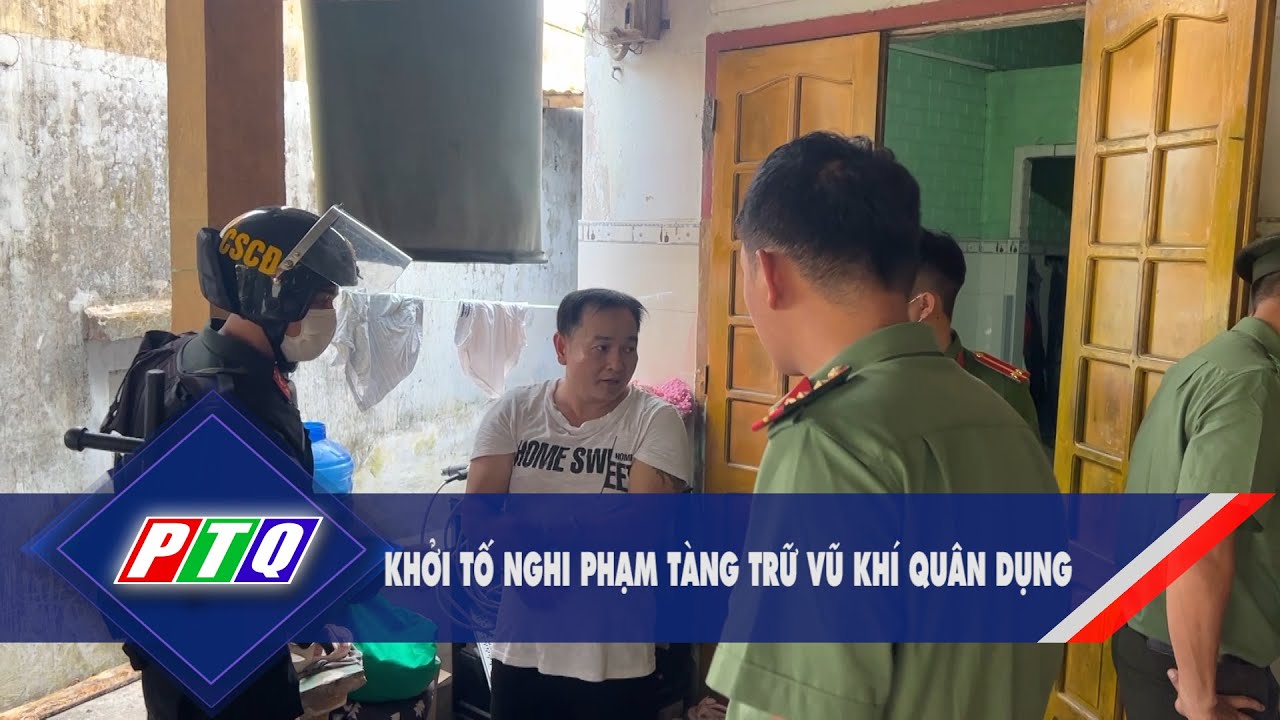 Khởi tố nghi phạm tàng trữ vũ khí quân dụng | PTQ