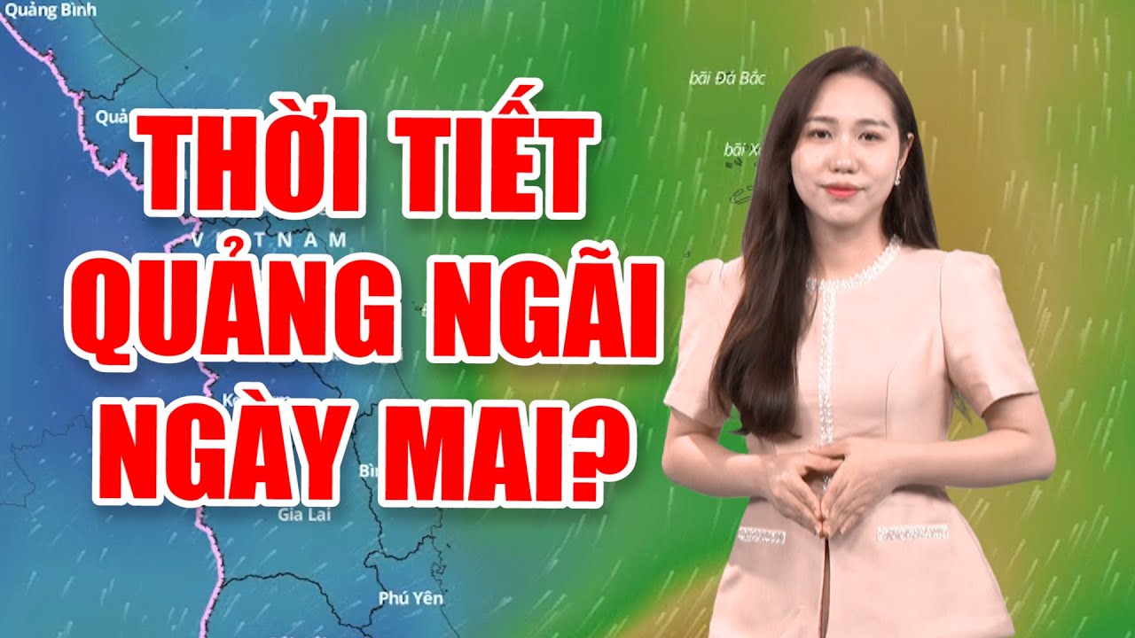 Bản tin thời tiết 23/8: Thời tiết Quảng Ngãi ngày mai?