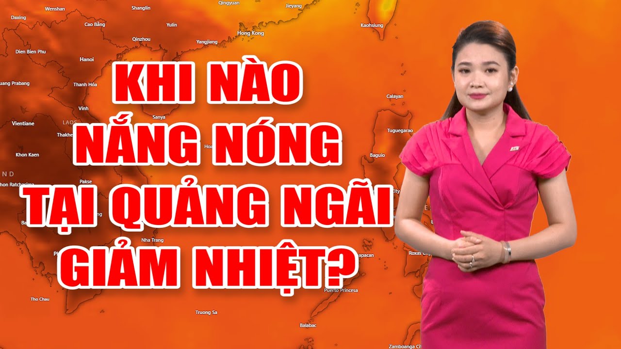 Bản tin thời tiết 28/4: Quảng Ngãi hôm nay có nơi nắng nóng gay gắt tới 41 độ C