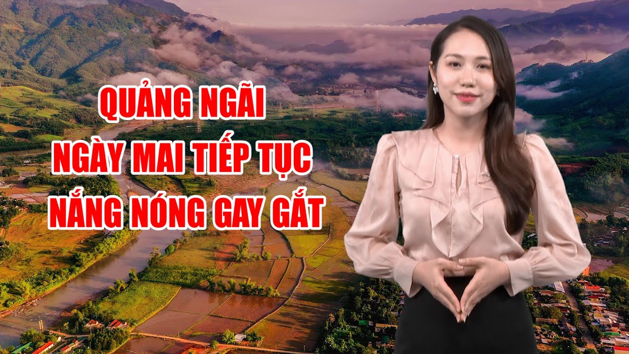 Bản tin thời tiết 12/6: Quảng Ngãi ngày mai tiếp tục nắng nóng gay gắt