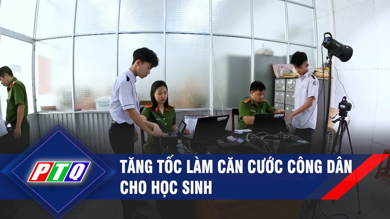 Tăng tốc làm căn cước công dân cho học sinh | PTQ