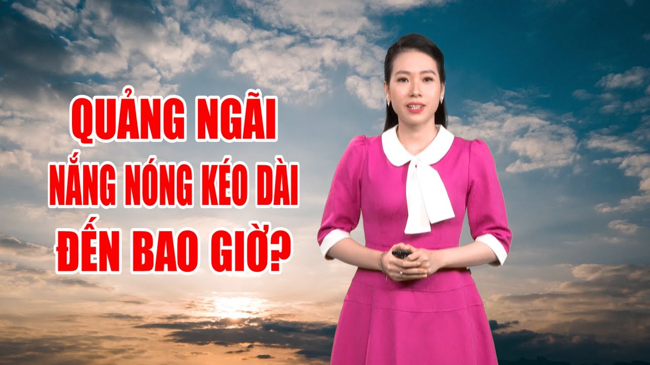 Bản tin thời tiết 18/6: Quảng Ngãi nắng nóng kéo dài đến bao giờ? | PTQ