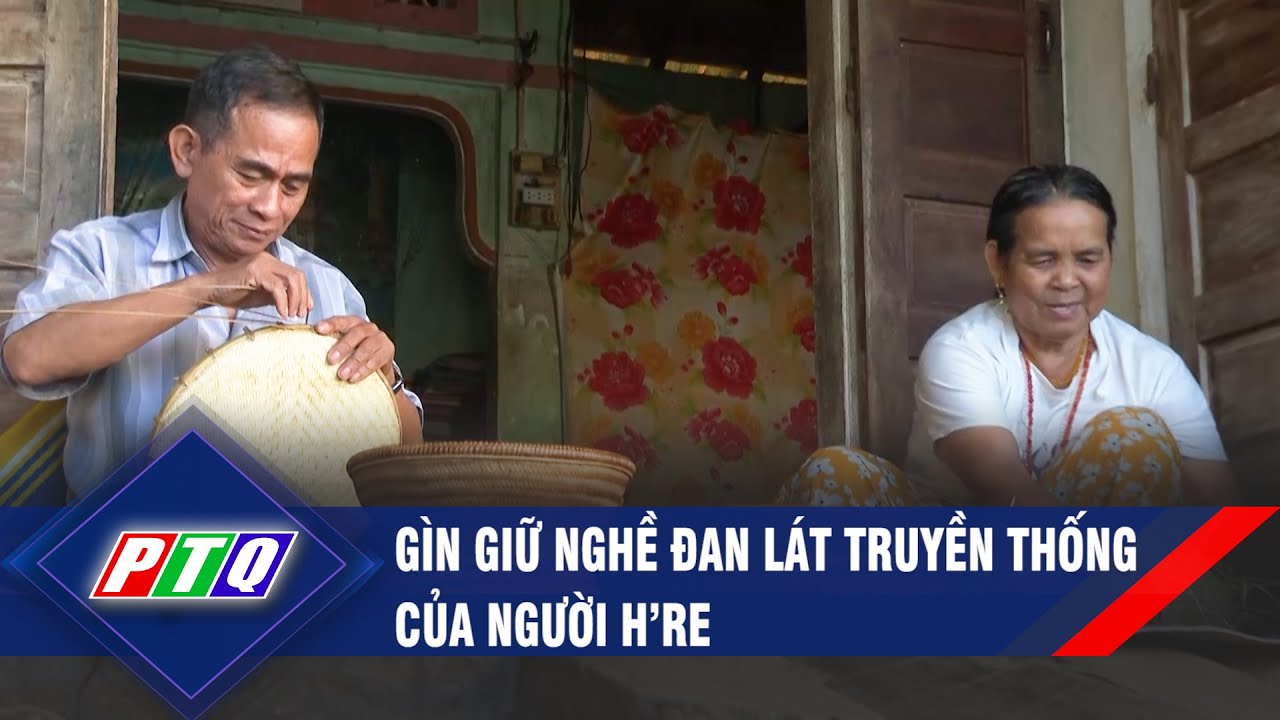 Gìn giữ nghề đan lát truyền thống của người H’re | PTQ