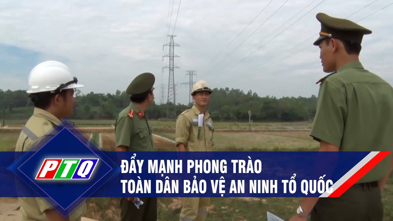 Đẩy mạnh phong trào toàn dân bảo vệ an ninh Tổ quốc | PTQ