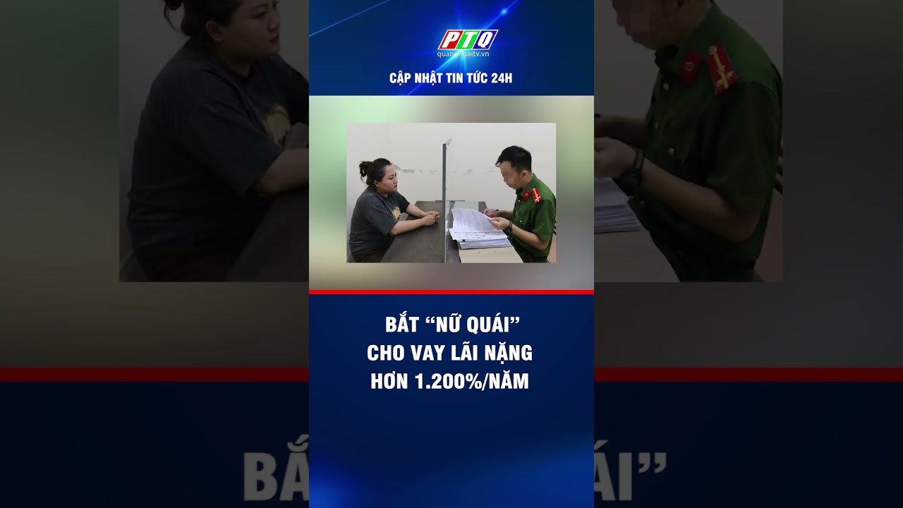 Bắt “nữ quái” cho vay lãi nặng hơn 1.200%/năm  | PTQ