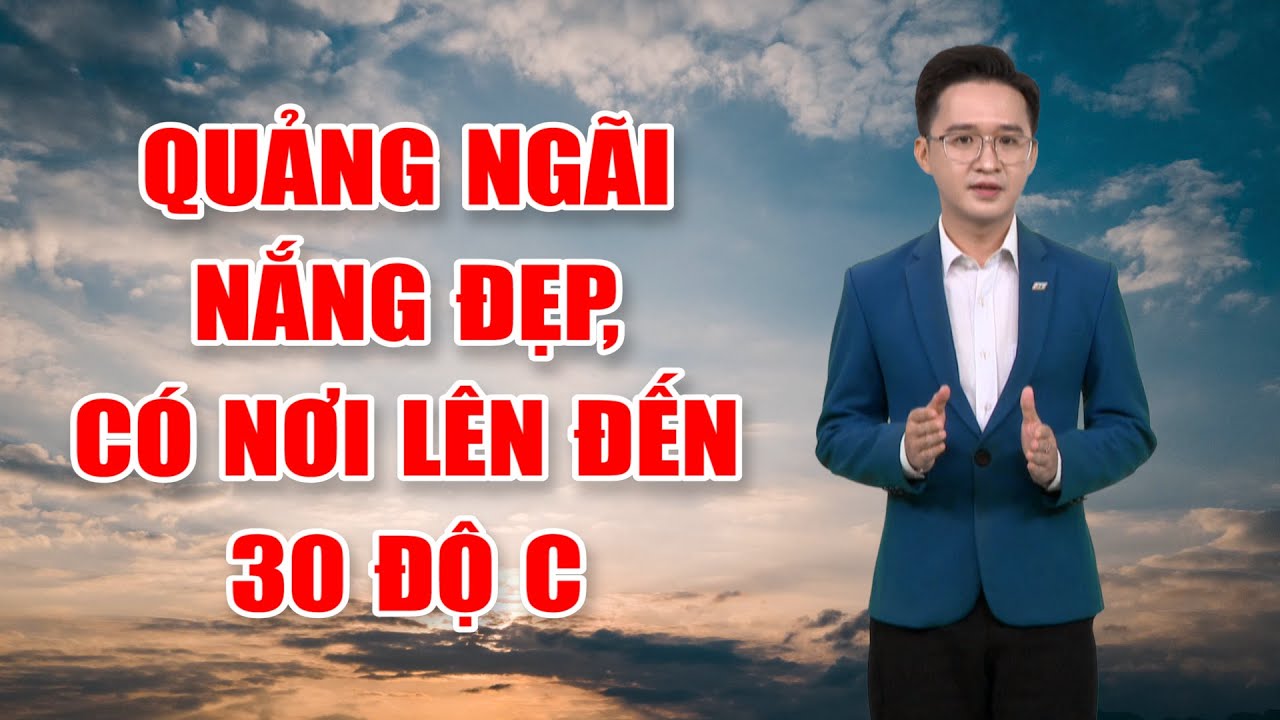 Bản tin thời tiết 31/01: Quảng Ngãi nắng đẹp, có nơi lên đến 30 độ C