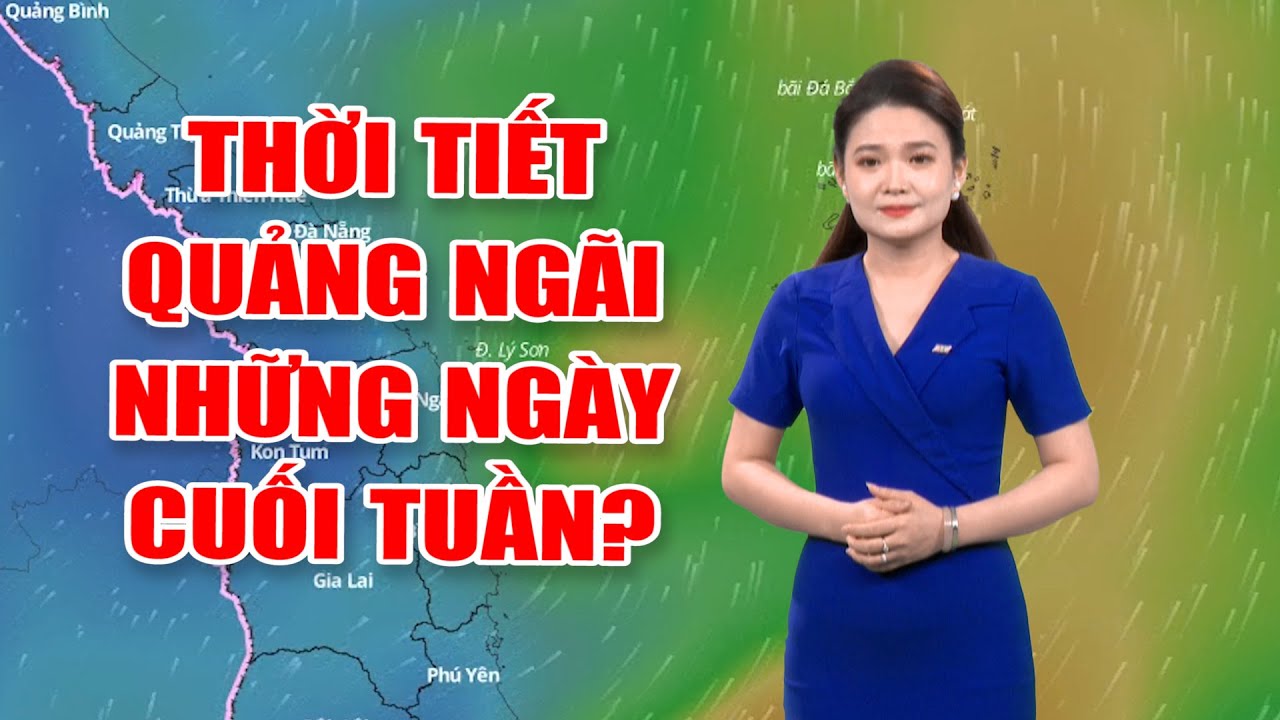 Bản tin thời tiết 16/8: Thời tiết Quảng Ngãi những ngày cuối tuần?