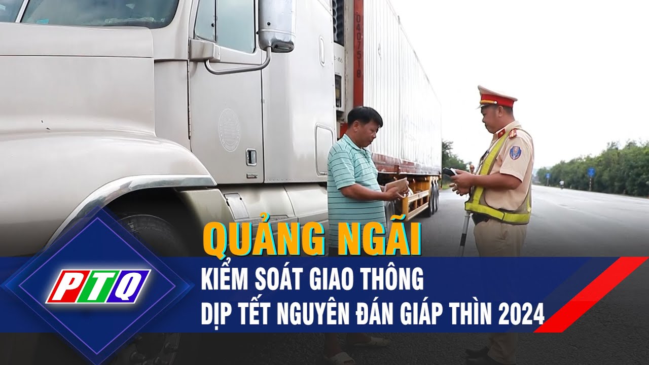 Kiểm soát giao thông dịp Tết Nguyên đán Giáp Thìn 2024 | PTQ