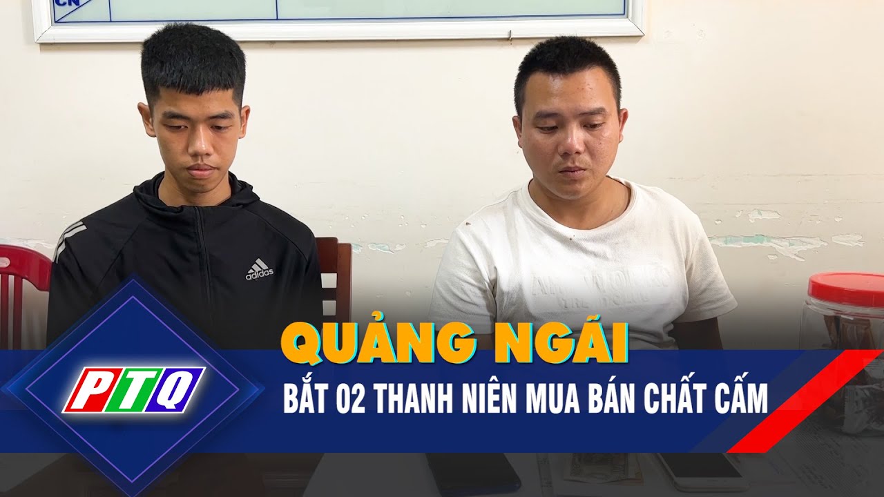 Quảng Ngãi: bắt 02 thanh niên mua bán chất cấm | PTQ