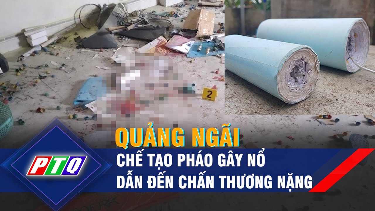 Chế tạo pháo gây nổ dẫn đến chấn thương nặng | PTQ