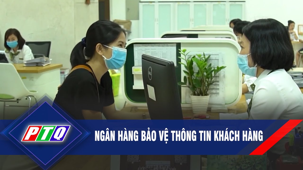 Ngân hàng bảo vệ thông tin khách hàng | PTQ