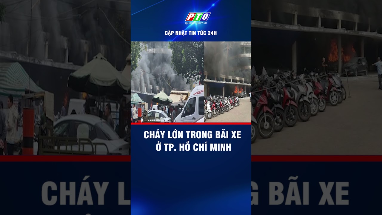 Cháy lớn trong bãi xe ở thành phố Hồ Chí Minh | PTQ