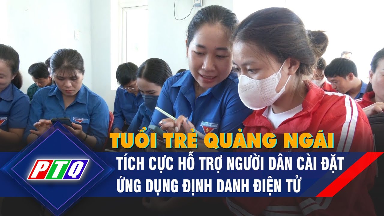 Tuổi trẻ Quảng Ngãi tích cực hỗ trợ người dân cài đặt ứng dụng định danh điện tử  | PTQ